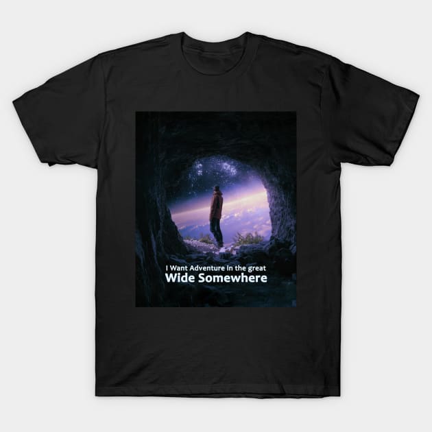 I Want Adventure In The Great Wide Somewhere T-Shirt by SOF1AF